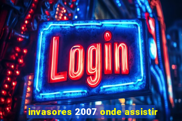 invasores 2007 onde assistir